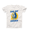 Bad Day To Be A Cerveza T-Shirt
