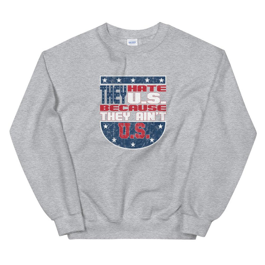 Hate U.S. Cuz Ain't U.S. Sweatshirt