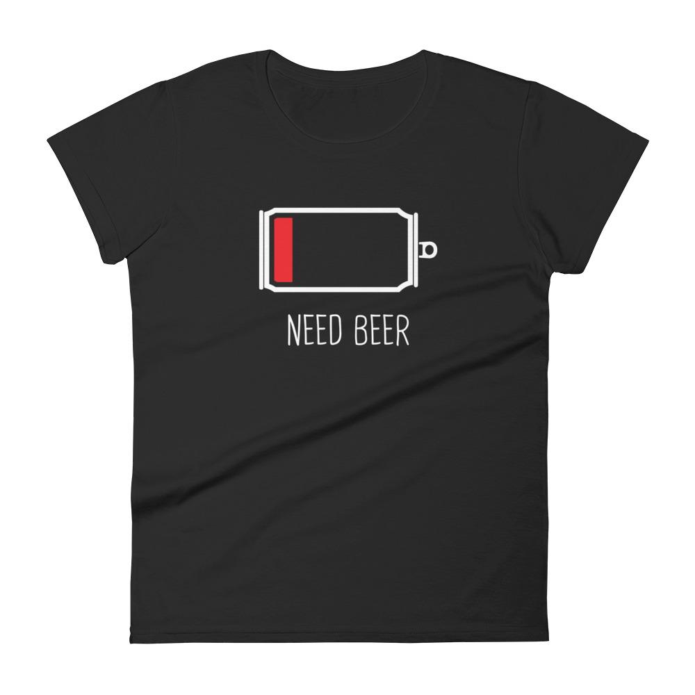 Need Beer Women's T-Shirt